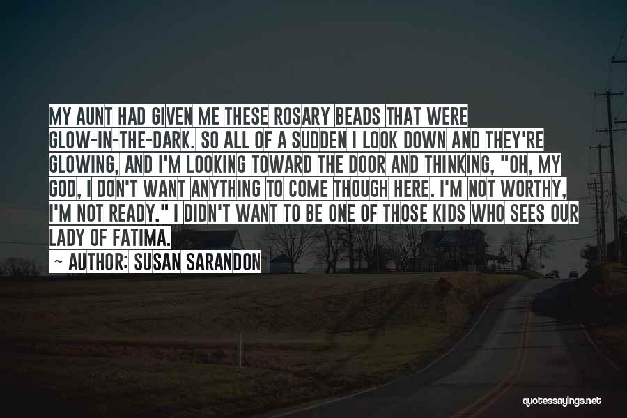 I'm Glowing Quotes By Susan Sarandon