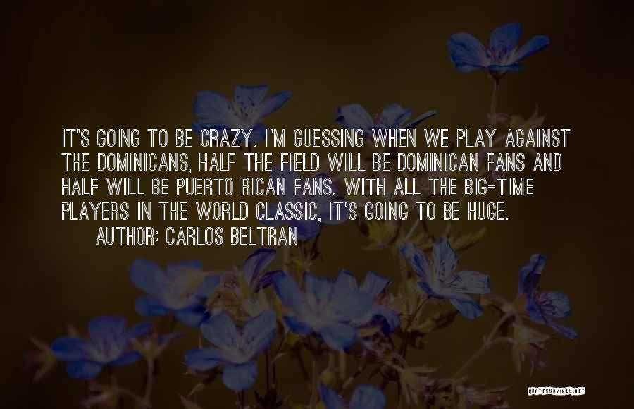 I'm Going Crazy Quotes By Carlos Beltran
