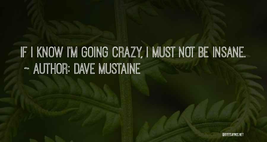 I'm Going Crazy Quotes By Dave Mustaine