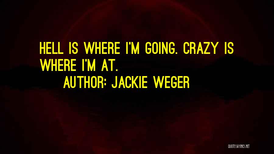 I'm Going Crazy Quotes By Jackie Weger