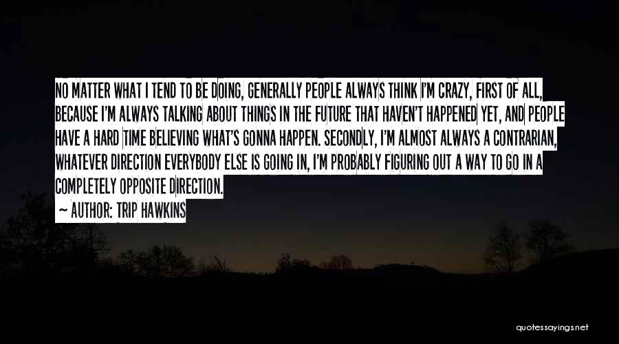 I'm Going Crazy Quotes By Trip Hawkins