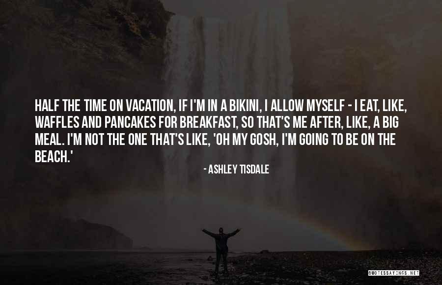 I'm Going On Vacation Quotes By Ashley Tisdale