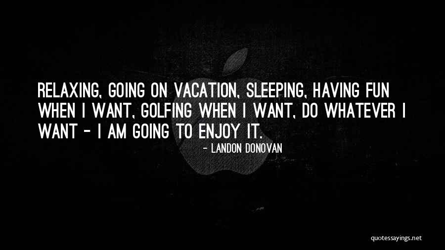 I'm Going On Vacation Quotes By Landon Donovan