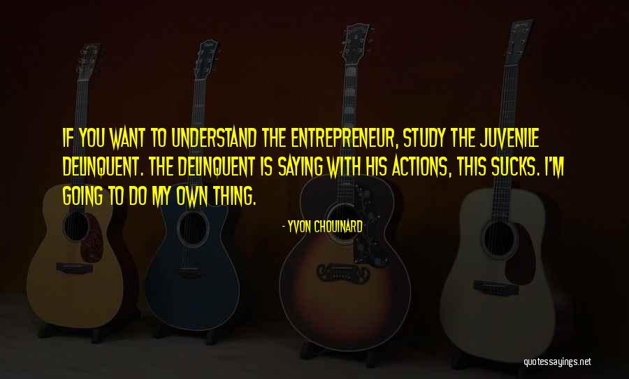 I'm Going To Do My Own Thing Quotes By Yvon Chouinard I'm Going To Do My Own Thing Quotes By Yvon Chouinard