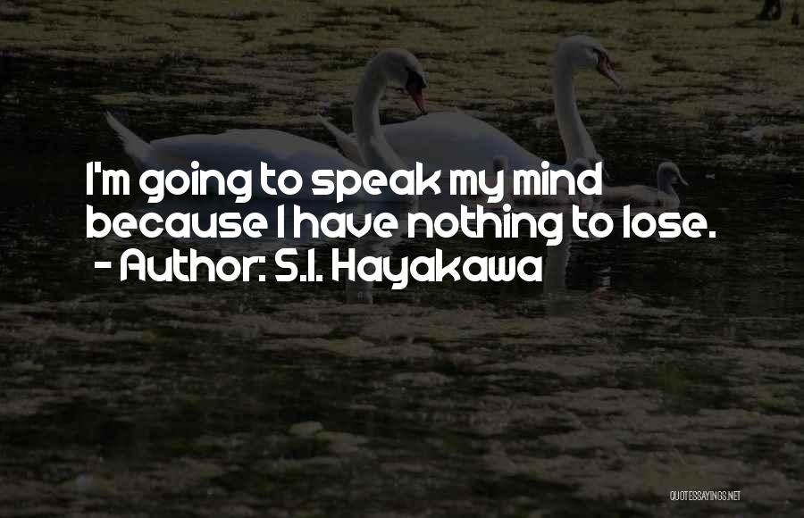 I'm Going To Speak My Mind Quotes By S.I. Hayakawa