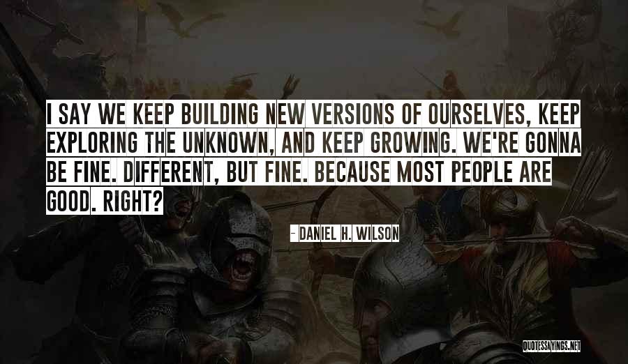 I'm Gonna Be Fine Quotes By Daniel H. Wilson I'm Gonna Be Fine Quotes By Daniel H. Wilson