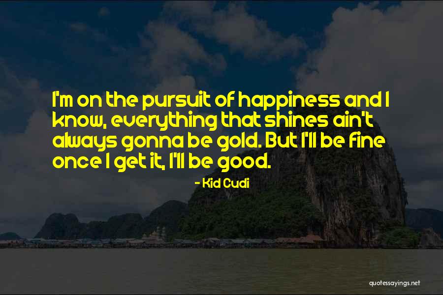 I'm Gonna Be Fine Quotes By Kid Cudi I'm Gonna Be Fine Quotes By Kid Cudi