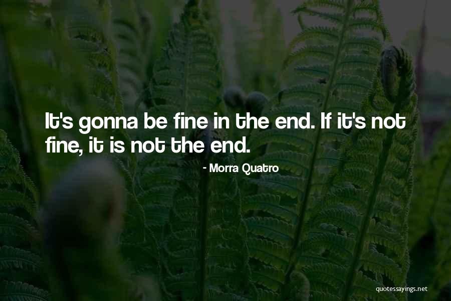 I'm Gonna Be Just Fine Quotes By Morra Quatro I'm Gonna Be Just Fine Quotes By Morra Quatro