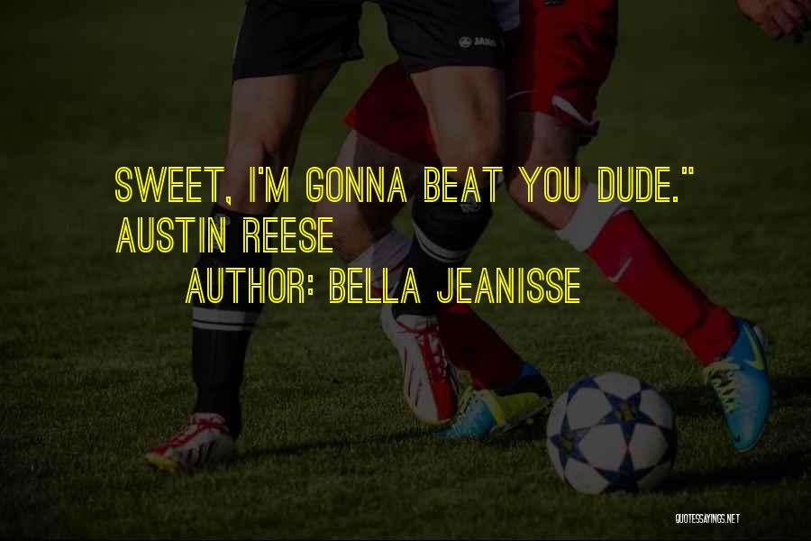 I'm Gonna Beat You Up Quotes By Bella Jeanisse