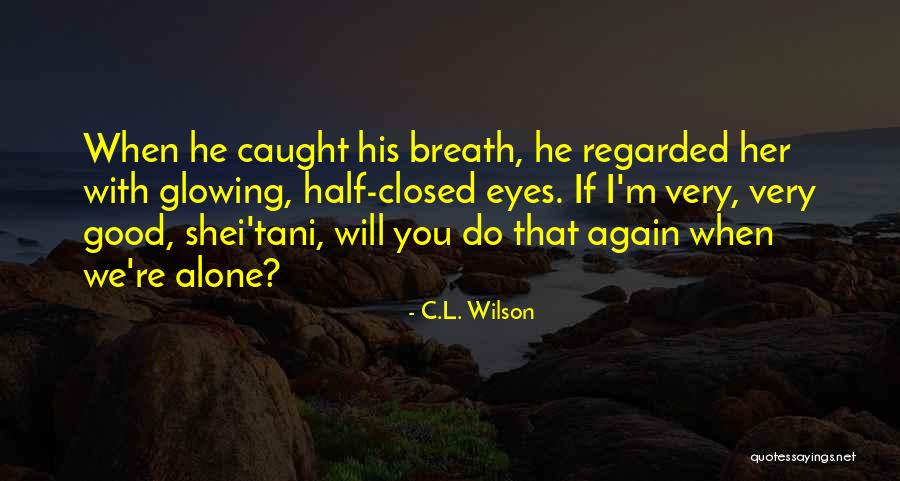 I'm Good Alone Quotes By C.L. Wilson I'm Good Alone Quotes By C.L. Wilson
