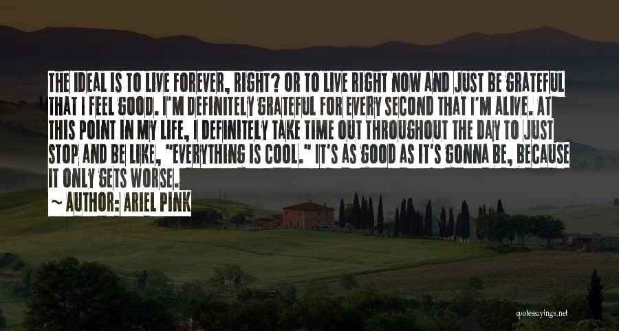 I'm Grateful For My Life Quotes By Ariel Pink I'm Grateful For My Life Quotes By Ariel Pink