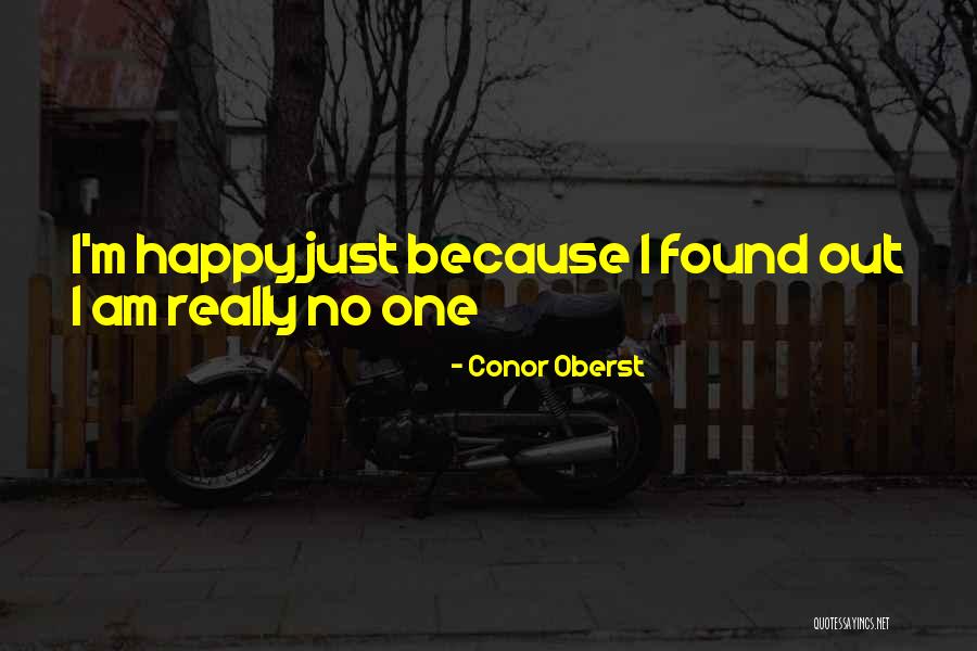 I'm Happy Because I Found You Quotes By Conor Oberst I'm Happy Because I Found You Quotes By Conor Oberst