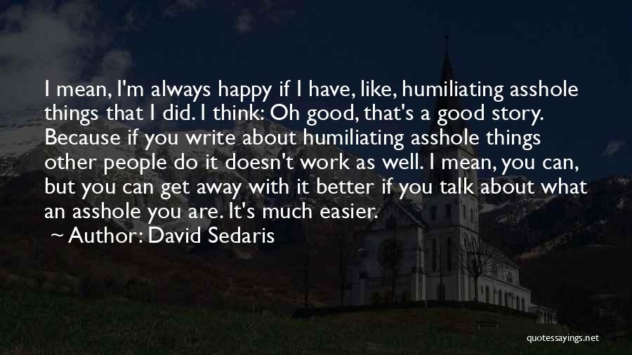 I'm Happy Because I Have You Quotes By David Sedaris