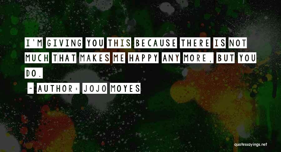 I'm Happy Because I Love You Quotes By Jojo Moyes