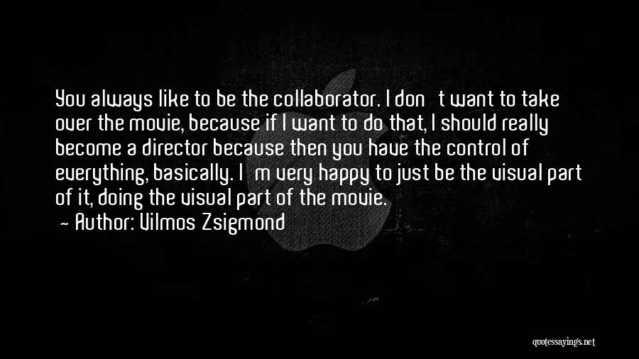 I'm Happy Because Of You Quotes By Vilmos Zsigmond
