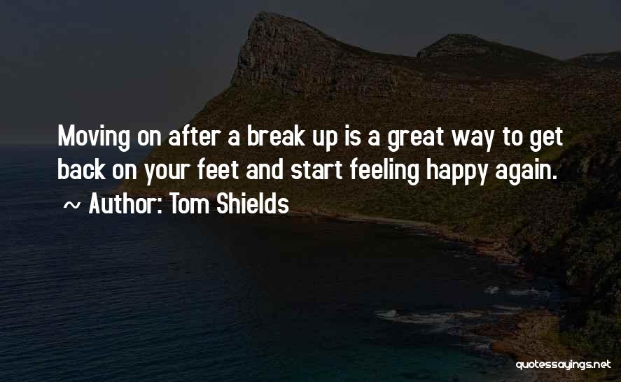 I'm Happy Break Up Quotes By Tom Shields