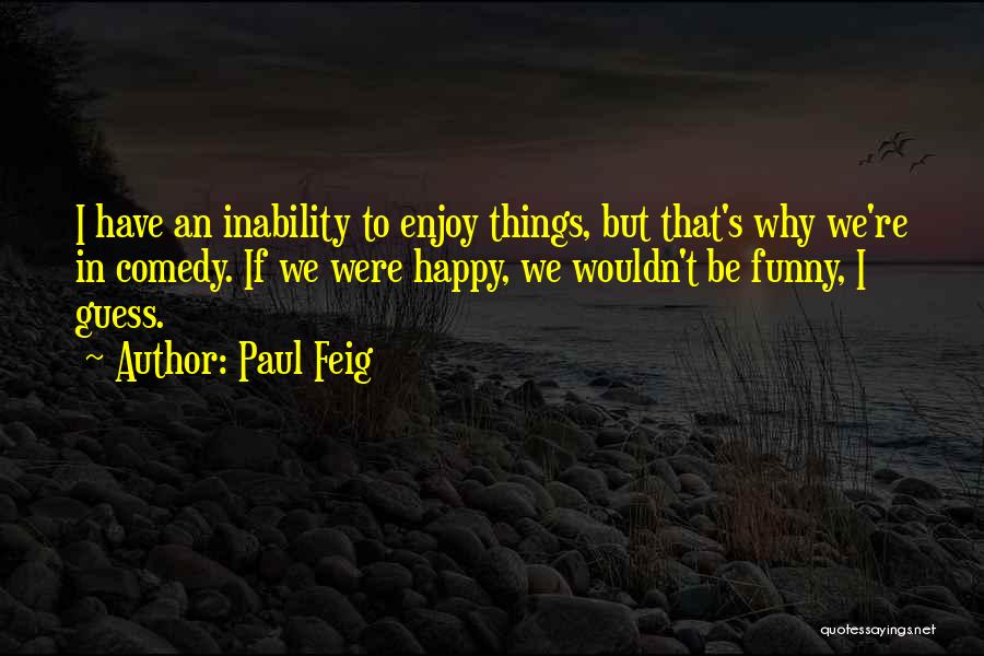 I'm Happy Funny Quotes By Paul Feig