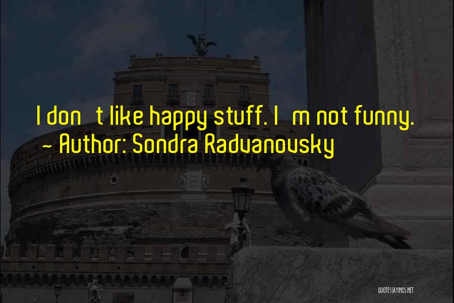 I'm Happy Funny Quotes By Sondra Radvanovsky