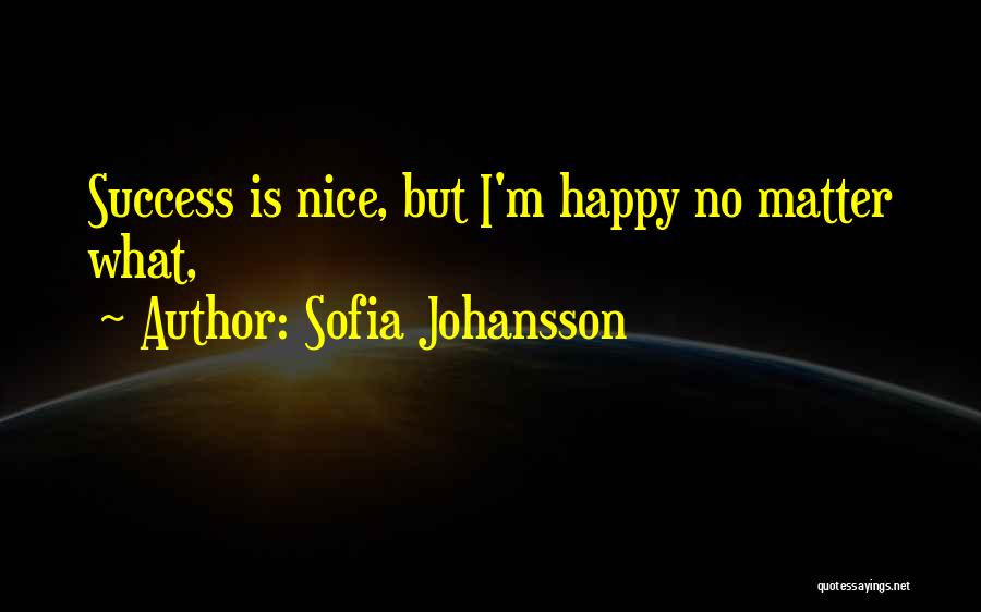 I'm Happy No Matter What Quotes By Sofia Johansson