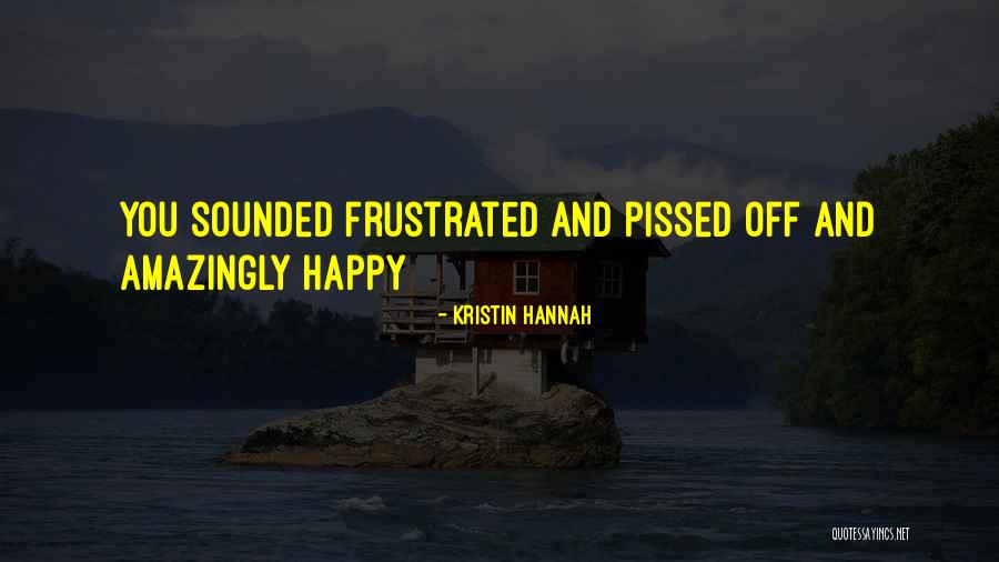 I'm Happy Now Without You Quotes By Kristin Hannah I'm Happy Now Without You Quotes By Kristin Hannah
