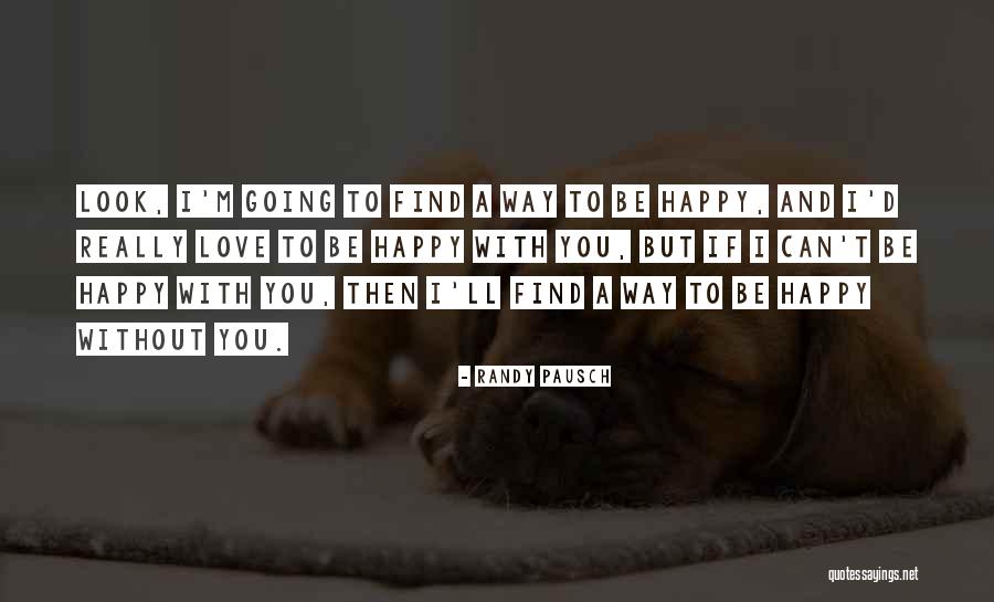 I'm Happy Without You Quotes By Randy Pausch I'm Happy Without You Quotes By Randy Pausch