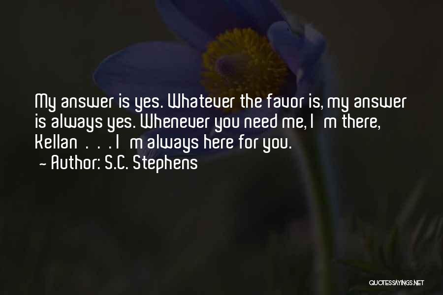 I'm Here Whenever You Need Me Quotes By S.C. Stephens