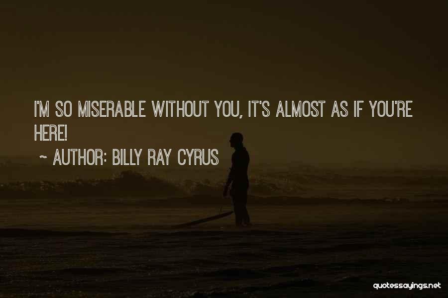 I'm Here Without You Quotes By Billy Ray Cyrus