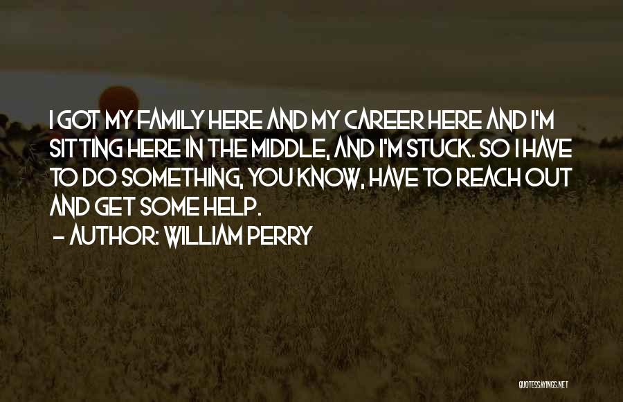 I'm Here You Quotes By William Perry