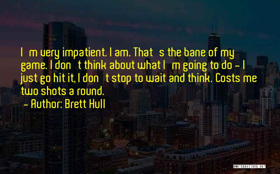 I'm Impatient Quotes By Brett Hull