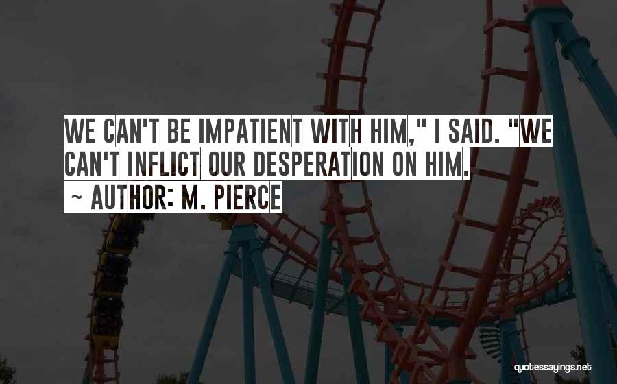 I'm Impatient Quotes By M. Pierce