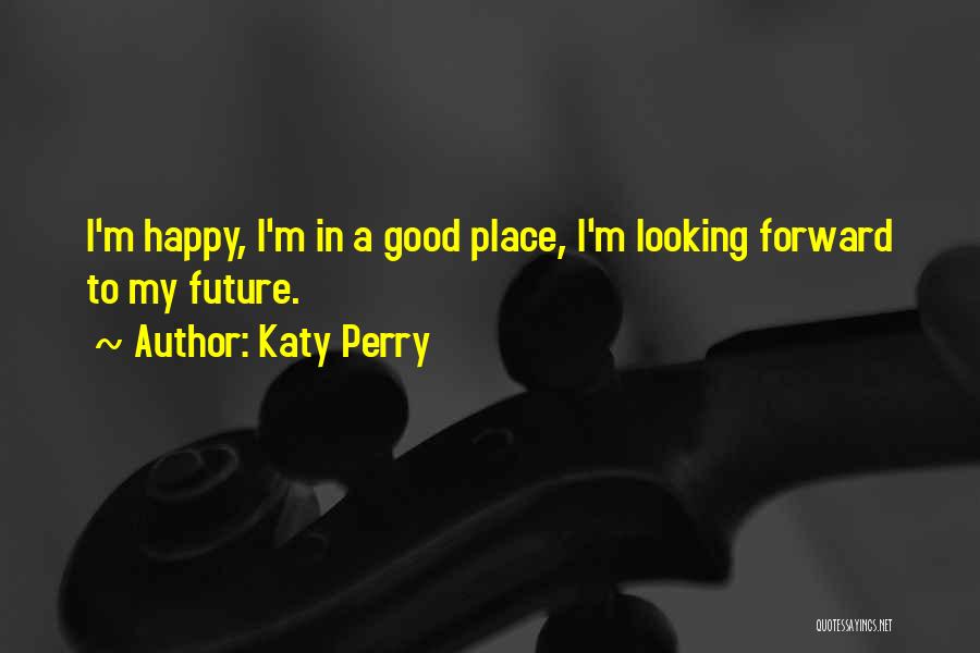 I'm In A Good Place Quotes By Katy Perry