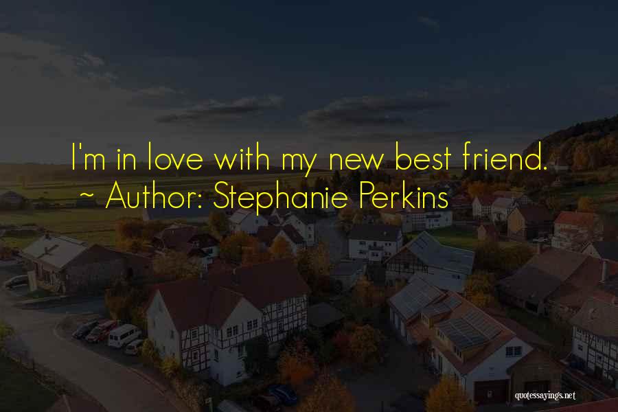 I'm In Love With My Best Friend Quotes By Stephanie Perkins