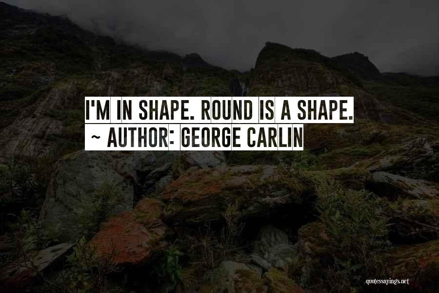 I'm In Shape Quotes By George Carlin