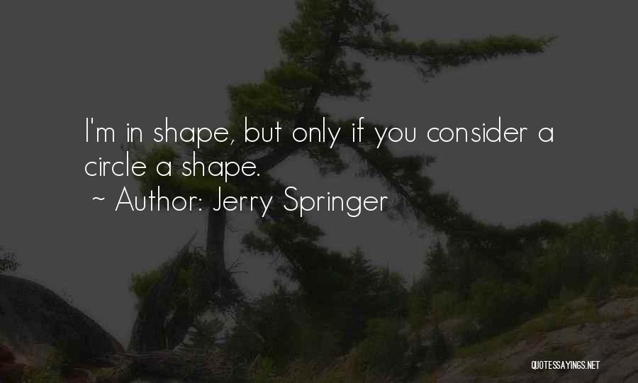 I'm In Shape Quotes By Jerry Springer