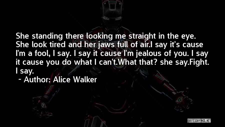 I'm Jealous Of You Quotes By Alice Walker