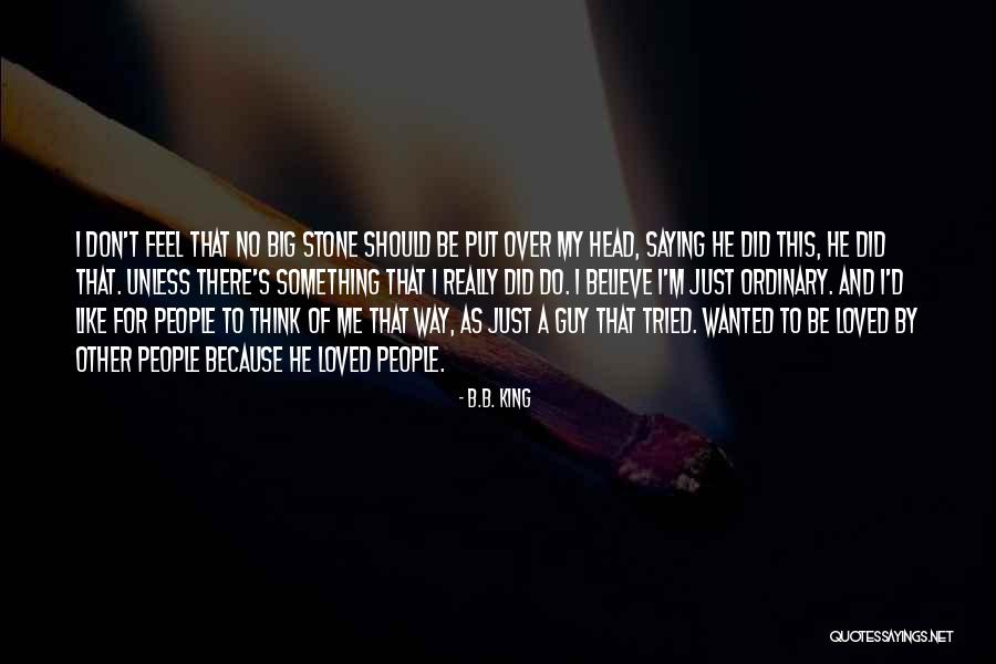 I'm Just An Ordinary Guy Quotes By B.B. King I'm Just An Ordinary Guy Quotes By B.B. King