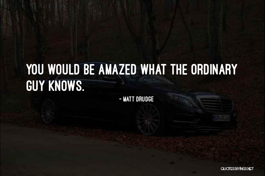 I'm Just An Ordinary Guy Quotes By Matt Drudge I'm Just An Ordinary Guy Quotes By Matt Drudge