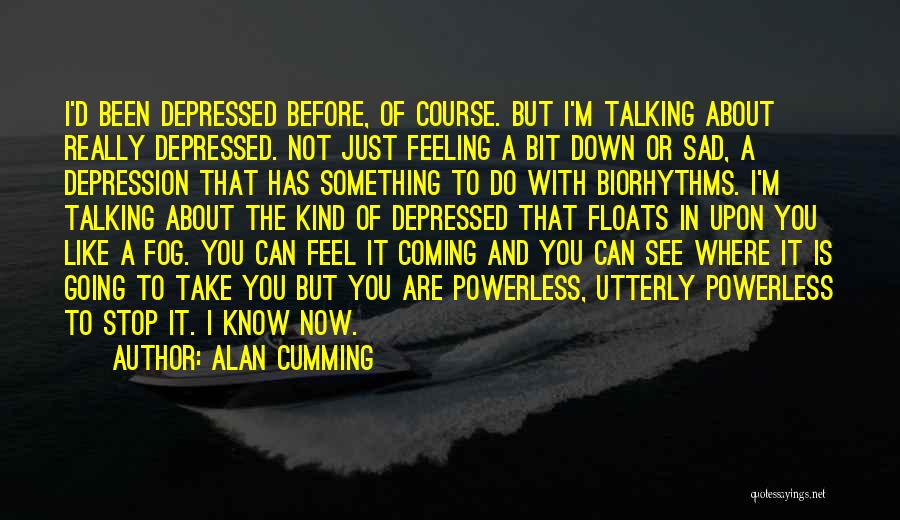 I'm Just Feeling Down Quotes By Alan Cumming