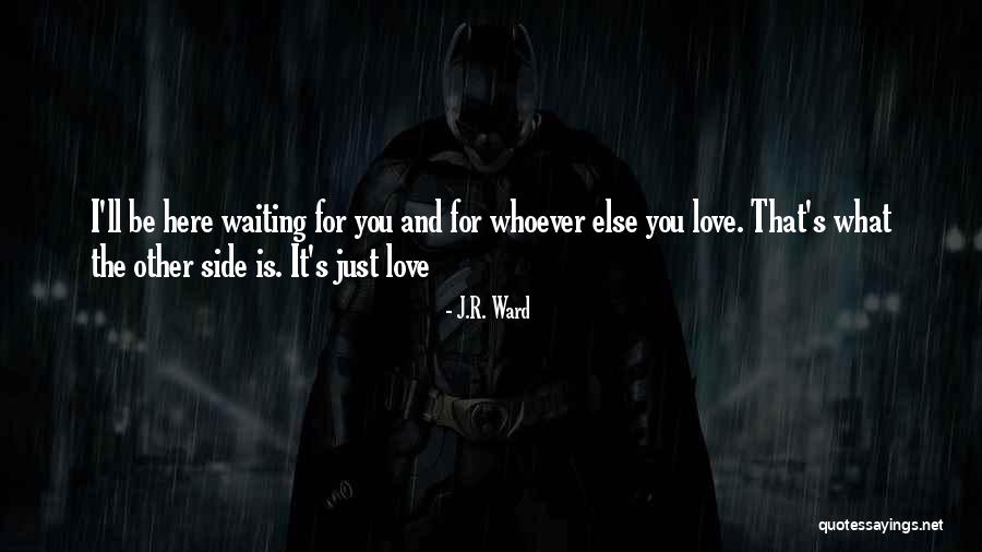I'm Just Here Waiting For You Quotes By J.R. Ward I'm Just Here Waiting For You Quotes By J.R. Ward