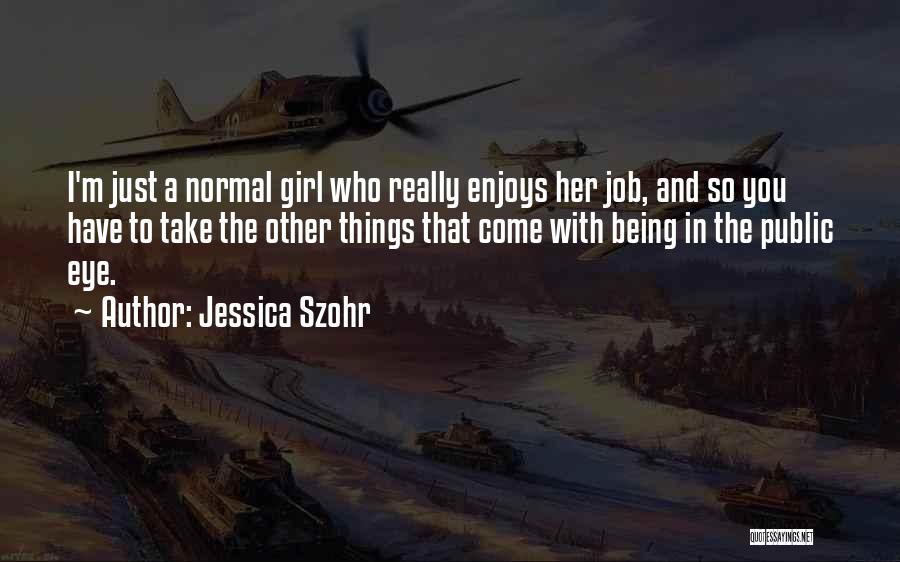 I'm Just Normal Girl Quotes By Jessica Szohr