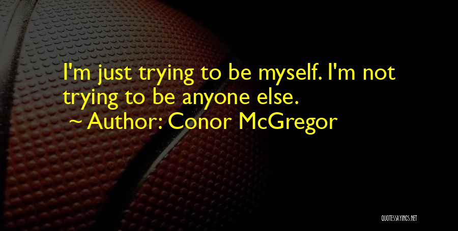 I'm Just Not Myself Quotes By Conor McGregor