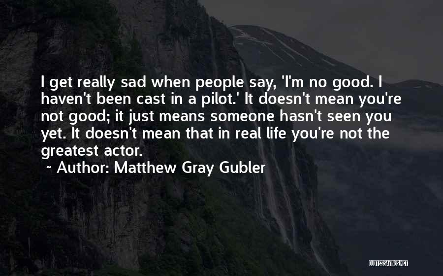 I'm Just Really Sad Quotes By Matthew Gray Gubler