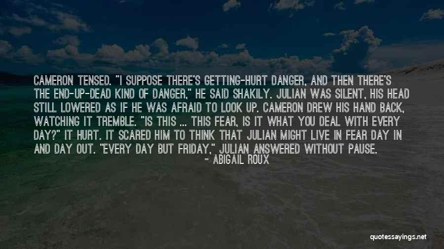 I'm Just Scared Of Getting Hurt Quotes By Abigail Roux I'm Just Scared Of Getting Hurt Quotes By Abigail Roux