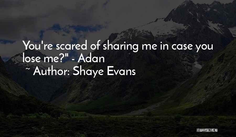 I'm Just Scared To Lose You Quotes By Shaye Evans