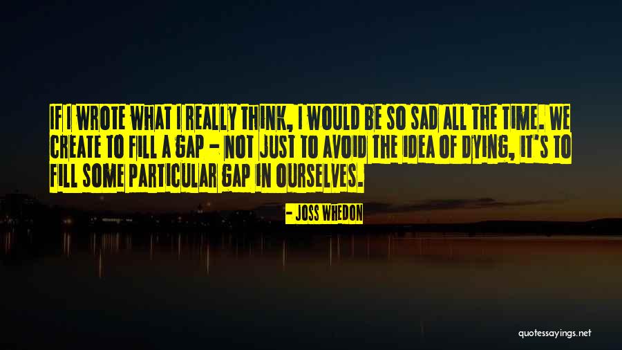 I'm Just So Sad Quotes By Joss Whedon