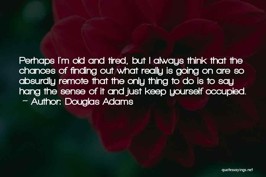 I'm Just So Tired Quotes By Douglas Adams