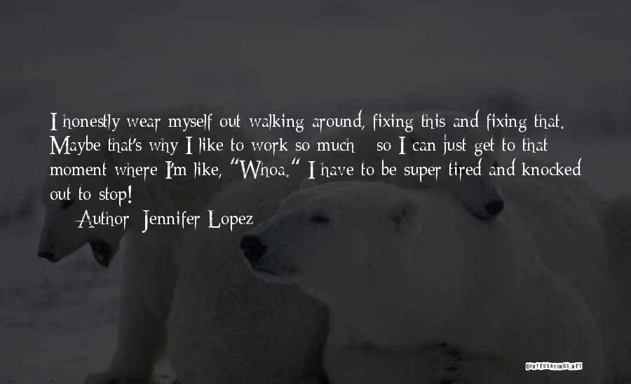 I'm Just So Tired Quotes By Jennifer Lopez