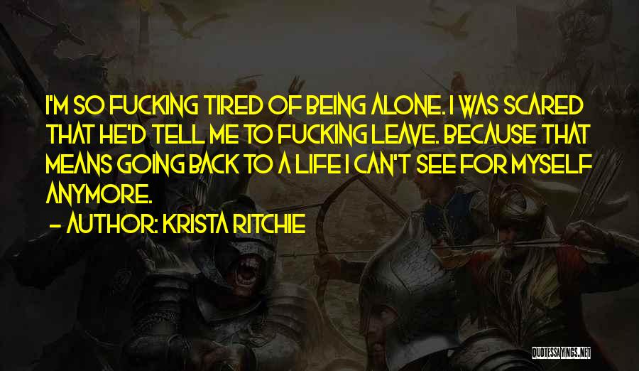 I'm Just Tired Of Being Alone Quotes By Krista Ritchie
