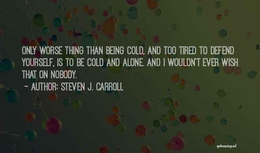 I'm Just Tired Of Being Alone Quotes By Steven J. Carroll