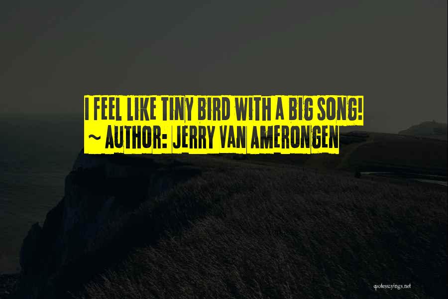 I'm Like A Bird Quotes By Jerry Van Amerongen